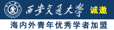 鸡鸡日逼视频链接诚邀海内外青年优秀学者加盟西安交通大学